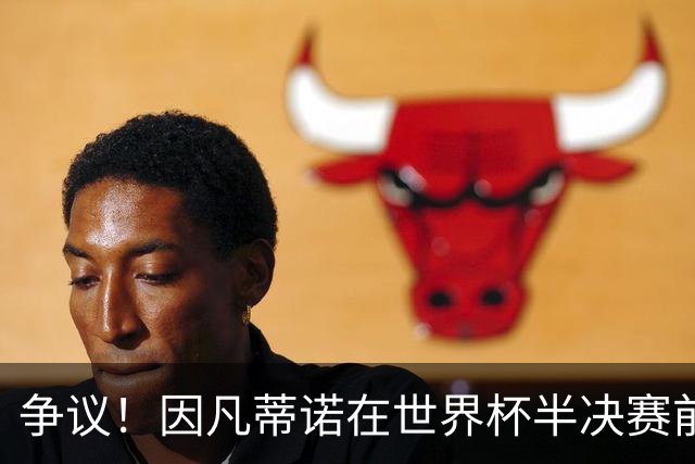 争议！因凡蒂诺在世界杯半决赛前离美 前往卡塔尔参加葬礼
