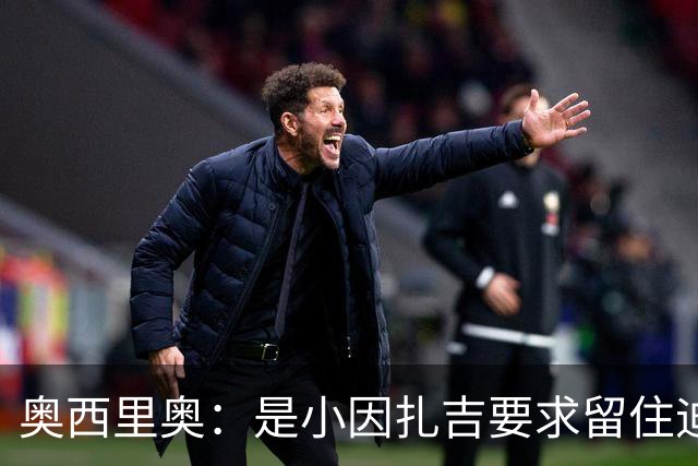 奥西里奥：是小因扎吉要求留住迪马尔科，改变了他的职业生涯