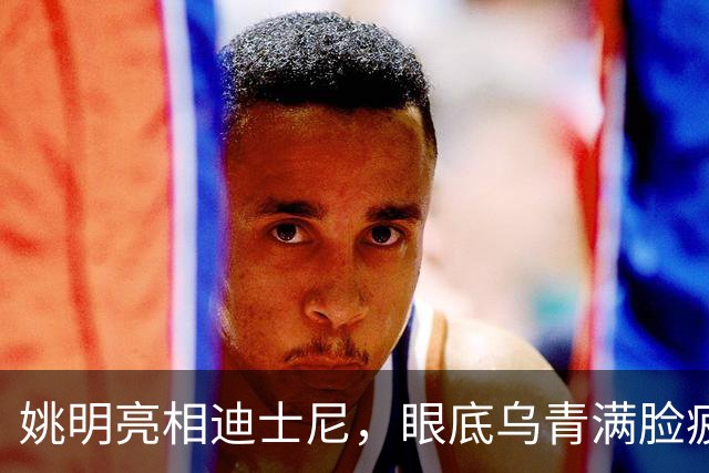 姚明亮相迪士尼，眼底乌青满脸疲惫，一身伤病走路一瘸一拐太沧桑