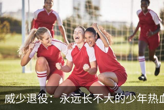 威少退役：永远长不大的少年热血
