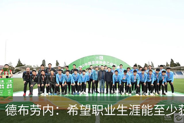 德布劳内：希望职业生涯能至少获得一个欧冠冠军