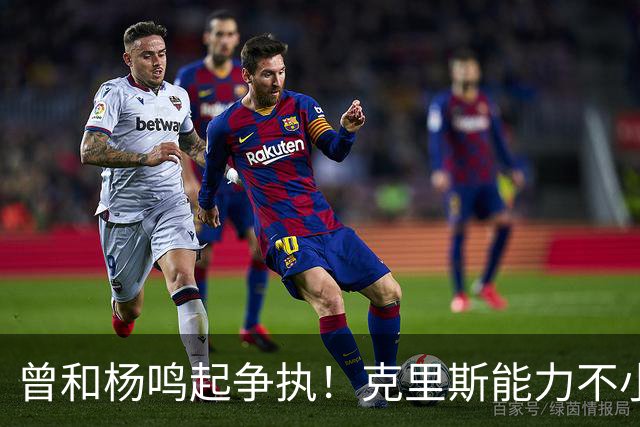 曾和杨鸣起争执！克里斯能力不小，脾气很大，乌戈能拿捏得住吗？