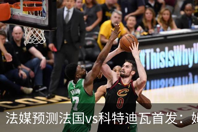 法媒预测法国vs科特迪瓦首发：姆巴佩领衔踢中锋，小图拉姆左边锋