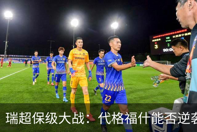 瑞超保级大战：代格福什能否逆袭布鲁马波卡纳？