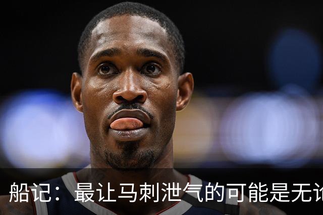 船记：最让马刺泄气的可能是无论他们取得多少优势似乎都没意义