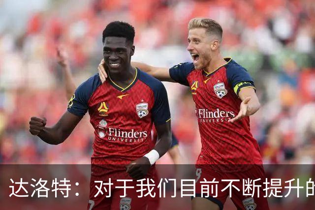 达洛特：对于我们目前不断提升的势头，我感到非常满意