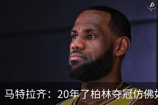 马特拉齐：20年了柏林夺冠仿佛如昨日 先从送点还是顶人说起呢？